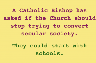 Catholic Bishop asks if Church should stop trying to convert secular society. They could start with schools.